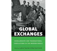 Global Exchanges: Scholarships and Transnational Circulations in the Modern World