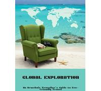 Global Exploration: An Armchair Traveller'S Guide To Eco-Friendly Travel