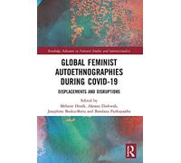 Global Feminist Autoethnographies During COVID-19: Displacements and Disruptions (Routledge Advances in Feminist Studies and Intersectionality)