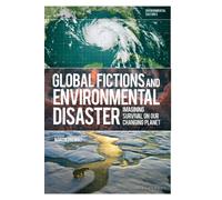 Global Fictions and Environmental Disaster : Imagining Survival on Our Changing Planet