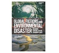 Global Fictions and Environmental Disaster: Imagining Survival on Our Changing Planet (Environmental Cultures)