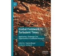 Global Fieldwork in Turbulent Times: Approaches, Challenges and Opportunities in Qualitative Research