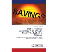Global Financial Crisis:Impact on SACCOs Poverty Reduction in Tanzania: Global Financial Crisis: Impact on SACCOs Poverty Reduction Strategy in Tanzania
