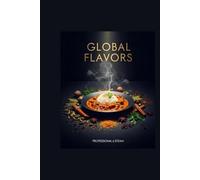 GLOBAL FLAVORS : 50 Exquisite Recipes from Around the World