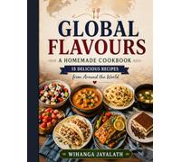 GLOBAL FLAVOURS: A HOMEMADE COOKBOOK: 15 Delicious Recipes from Around the World