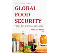 Global Food Security: Policy, Risk, and Strategic Forecasts (Global Political Studies)