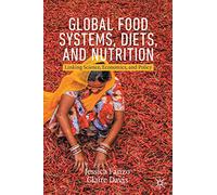 Global Food Systems, Diets, and Nutrition: Linking Science, Economics, and Policy (Palgrave Studies in Agricultural Economics and Food Policy)