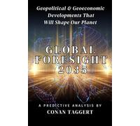 GLOBAL FORESIGHT 2035: Geopolitical And Geoeconomic Developments That Will Shape Our Planet (Strategic analyses of our planet from geopolitical and geoeconomic perspectives)