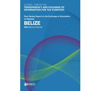 Global Forum on Transparency and Exchange of Information for Tax Purposes: Belize 2023 (Second Round): Peer Review Report on the Exchange of ... of Information for Tax Purposes peer reviews)