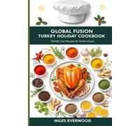 GLOBAL FUSION TURKEY HOLIDAY COOKBOOK: Worldly Twist Recipes for Perfect Roasts