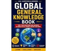 Global General Knowledge Book: 450+ Questions and Answers on Geography, History, Science, Technology & Culture - For Students, Trivia Fans & Quiz Nights