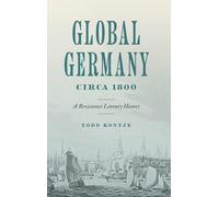 Global Germany Circa 1800: A Revisionist Literary History (Max Kade Research Institute: Germans Beyond Europe)