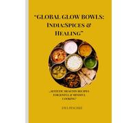 "GLOBAL GLOW BOWLS:India: Spices& Healing: „AESTETIC HEALTHY RECIPES FOR JOYFUL & MINDFUL COOKING” ("GLOBAL GLOW BOWLS")