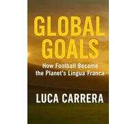 Global Goals - How Football Became the Planet's Lingua Franca