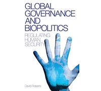 Global Governance and Biopolitics: Regulating Human Security