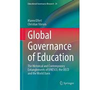 Global Governance of Education: The Historical and Contemporary Entanglements of UNESCO, the OECD and the World Bank: 24 (Educational Governance Research, 24)