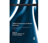 Global Governance of Genetic Resources: Access and Benefit Sharing after the Nagoya Protocol (Routledge Research in Global Environmental Governance)