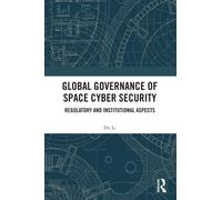 Global Governance of Space Cyber Security : Regulatory and Institutional Aspects