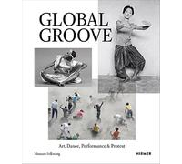 Global Groove – Art, Dance, Performance, and Protest