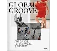 Global Groove : Art, Dance, Performance, and Protest