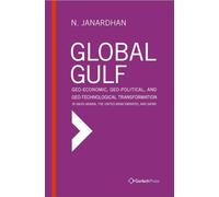 Global Gulf: Geo-Economic, Geo-Political, and Geo-Technological Transformation in Saudi Arabia, the United Arab Emirates, and Qatar (Middle East Studies)