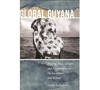 Global Guyana: Shaping Race, Gender, and Environment in the Caribbean and Beyond