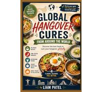 Global Hangover Cures from Around the World: Discover the best foods to cure your hangover globally (Global Culinary Adventures)