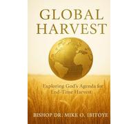 GLOBAL HARVEST: EXPLORING GOD'S AGENDA FOR END-TIME HARVEST