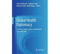Global Health Diplomacy: Concepts, Issues, Actors, Instruments, Fora and Cases