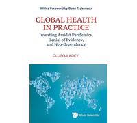 Global Health In Practice: Investing Amidst Pandemics, Denial Of Evidence, And Neo-dependency: 6 (World Scientific Series In Health Investment And Financing)
