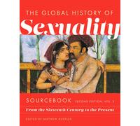 Global History of Sexuaity Sourcebook, Second Edition : From the Sixteenth Century to the Present, Second Edition, Volume Two