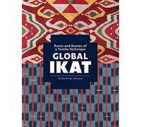 Global Ikat: Roots and Routes of a Textile Technique (The David Paly Collection)