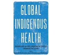 Global Indigenous Health: Reconciling the Past, Engaging the Present, Animating the Future