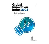 Global Innovation Index 2021: Tracking Innovation through the COVID-19 Crisis