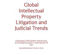 Global Intellectual Property Litigation and Judicial Trends: Challenges, Enforcement mechanisms, and Emerging Issues in International IP Law