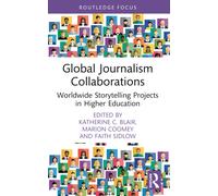 Global Journalism Collaborations : Worldwide Storytelling Projects in Higher Education