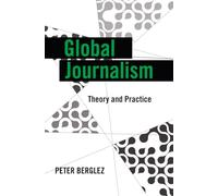 Global Journalism: Theory and Practice: 11 (Global Crises and the Media)