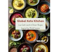 Global Keto Kitchen : Low-Carb Lunch & Dinner Recipes Inspired by World Cuisines