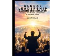 Global Leadership and Agentic Orchestration: Leading the Human-AI Ensemble In A Shared Vision