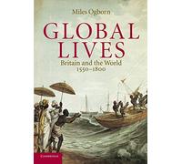 Global Lives: Britain and the World, 1550-1800: 41 (Cambridge Studies in Historical Geography, Series Number 41)
