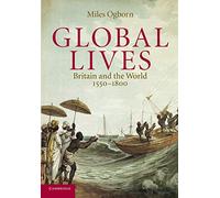 Global Lives: Britain and the World, 1550-1800: 41 (Cambridge Studies in Historical Geography, Series Number 41)