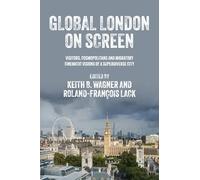 Global London on Screen: Visitors, Cosmopolitans and Migratory Cinematic Visions of a Superdiverse City