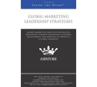 Global Marketing Leadership Strategies: Leading Marketing Executives on Driving Innovation, Forming Meaningful Customer Relationships, and Adapting to Trends in a Global Landscape (Inside the Minds)