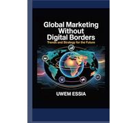GLOBAL MARKETING WITHOUT DIGITAL BORDERS: Trends and Strategy for the Future (FOUNDATIONS OF MARKETING)