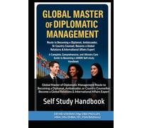 Global Master of Diplomatic Management Route to Becoming a Diplomat, Ambassador, or Country Counsellor, Become a Global Relations & International Affairs Expert: Self Study Handbook