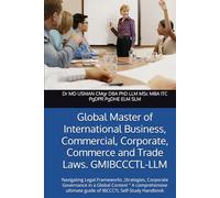 Global Master of International Business, Commercial, Corporate, Commerce and Trade Laws. GMIBCCCTL-LLM: Navigating Legal Frameworks ,Strategies, ... ultimate guide of IBCCCTL Self-Study Handbook