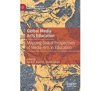 Global Media Arts Education: Mapping Global Perspectives of Media Arts in Education (Palgrave Studies in Educational Futures)