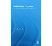Global Media Ecologies: Networked Production in Film and Television (Routledge Advances in Internationalizing Media Studies)