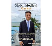 Global Medical Market: What Every Beginner Must Know: 20 Hard-Earned Lessons from Opening 68 New Country Markets