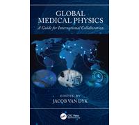 Global Medical Physics : A Guide for International Collaboration